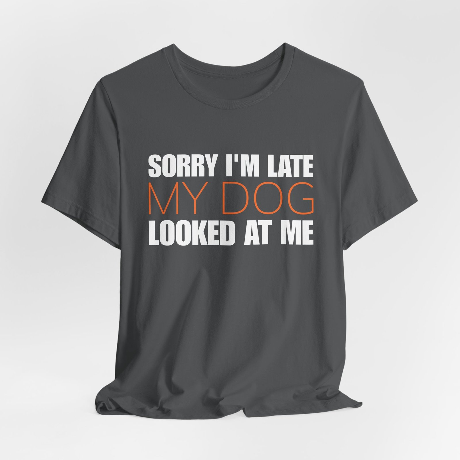 Sorry I'm Late My Dog Looked At Me T-Shirt - Image 6